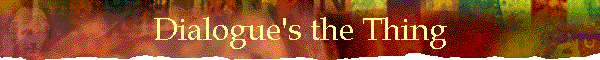 Dialogue's the Thing