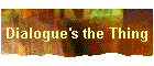 Dialogue's the Thing