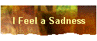 I Feel a Sadness