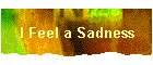 I Feel a Sadness